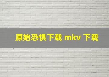 原始恐惧下载 mkv 下载